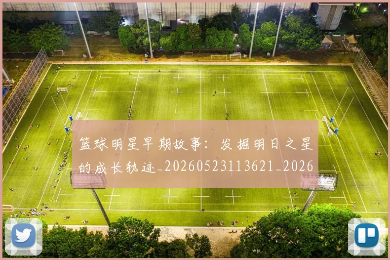 篮球明星早期故事:发掘明日之星的成长轨迹_20260523113621_20260708200412_20260803140728