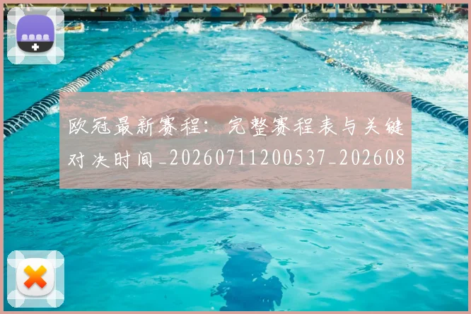 欧冠最新赛程:完整赛程表与关键对决时间_20260711200537_20260801195933