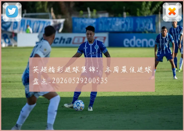 英超精彩进球集锦:本周最佳进球盘点_20260529200535