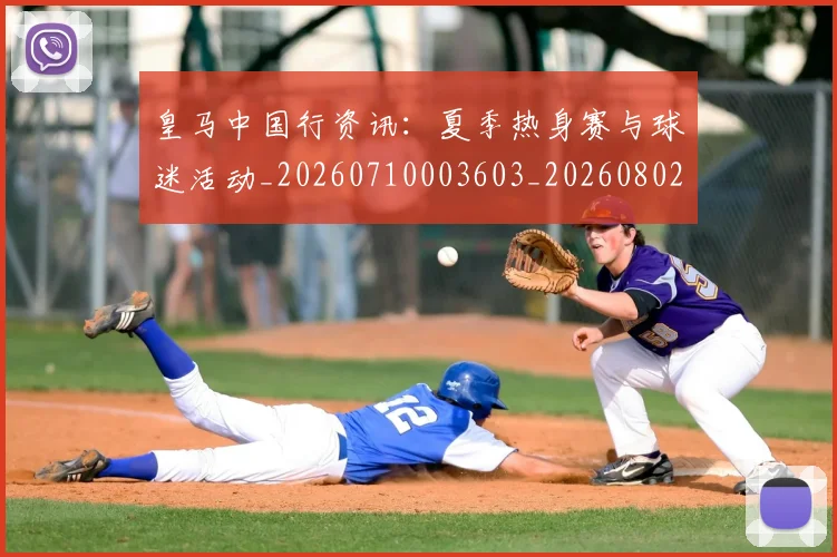 皇马中国行资讯:夏季热身赛与球迷活动_20260710003603_20260802163246