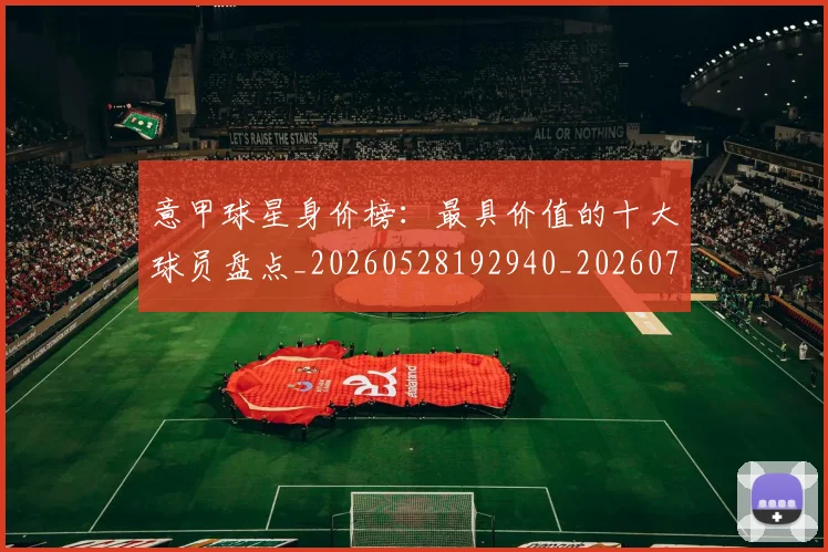 意甲球星身价榜:最具价值的十大球员盘点_20260528192940_20260704175254_20260723180019